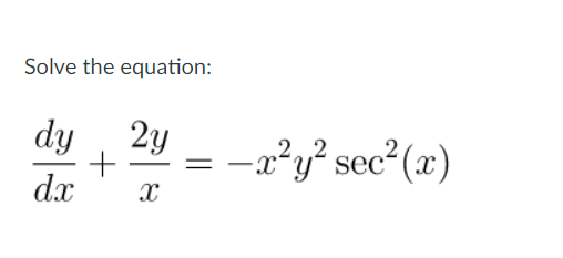 Solve the equation:
dy , 2y
-x²y? sec (x)
dx
