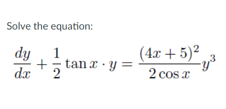 Solve the equation:
dy
(4x + 5)2
1
tan x · Y =
2
,3
dx
2 cos x
