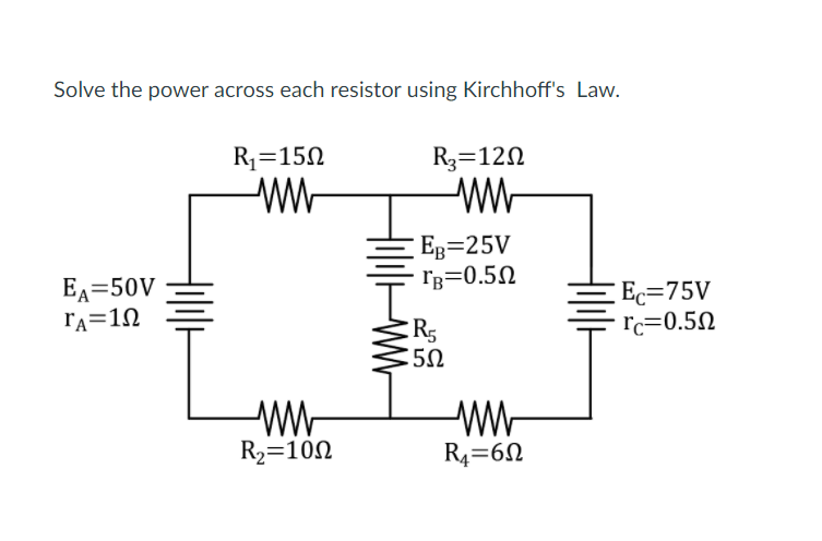 Solve the power across each resistor using Kirchhoff's Law.
R1=150
R3=120
Ев325V
ľg=0.5N
EA=50V
rA=10
Ec=75V
rc=0.5N
50
R2=100
R4=6N

