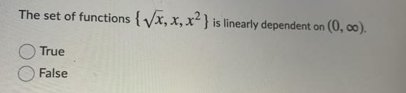 The set of functions {Vx, x, x²} is linearly dependent on (0, co).
True
False
