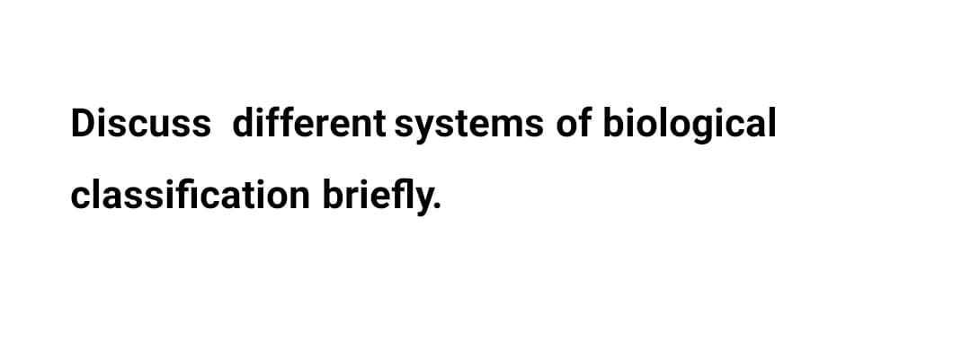 Discuss different systems of biological
classification briefly.
