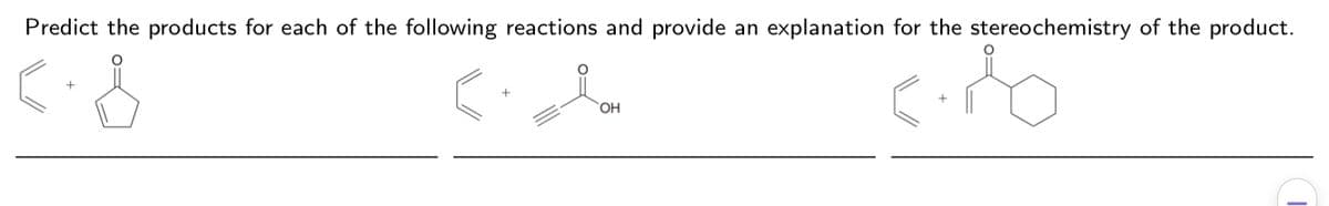 Predict the products for each of the following reactions and provide an explanation for the stereochemistry of the product.
HO,
