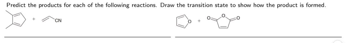 Predict the products for each of the following reactions. Draw the transition state to show how the product is formed.
`CN

