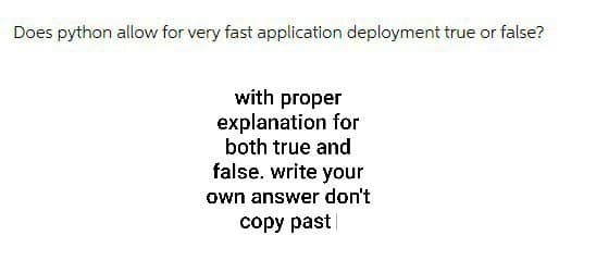 Does python allow for very fast application deployment true or false?
with proper
explanation for
both true and
false. write your
own answer don't
copy past