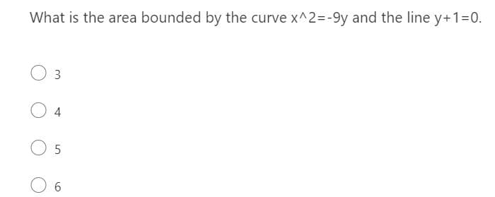 What is the area bounded by the curve x^2=-9y and the line y+1=0.
3
O 5
