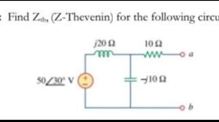 : Find Zh, (Z-Thevenin) for the following circu
50/30° V
120 Ω
10 Ω
3102