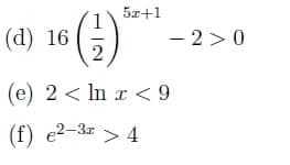 5x+1
(d) 16
- 2>0
(e) 2 < In r < 9
(f) e2-3z > 4
