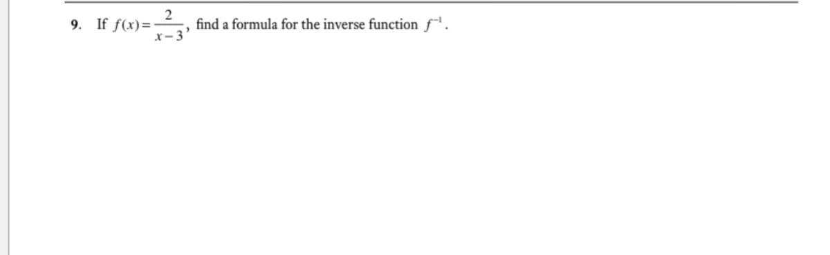 9. If f(x)=-
X-3
find a formula for the inverse function f'.
