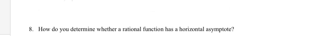 8. How do you determine whether a rational function has a horizontal asymptote?
