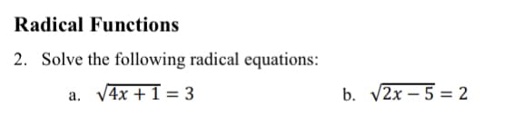 Radical Functions
2. Solve the following radical equations:
a.
V4x +1 = 3
b. V2x – 5 = 2
