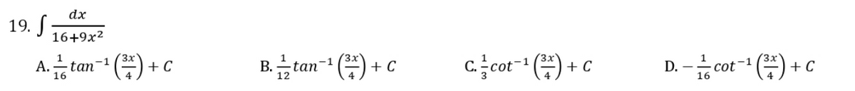 A.ta
19. S
dx
16+9x²
3x
+ C
В. — tan-1
Got1 (주) + c
D. - 160
-1
tan
+ C
cot
+ C
12
