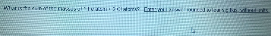 What is the sum of the masses of 1 Fe atom + 2 Cl atoms? Enter your answer rounded to four sig figs, without units.

