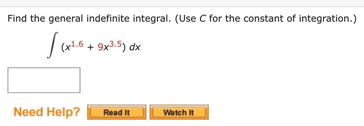 Find the general indefinite integral. (Use C for the constant of integration.)
| (x1.6 + 9x3.5) dx
Need Help?
Read It
Watch It
