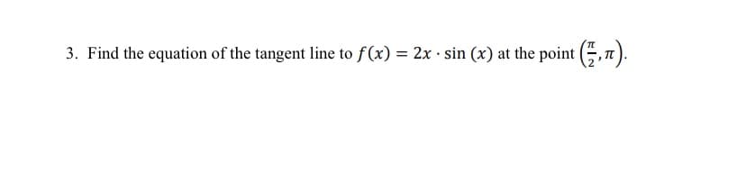 3. Find the equation of the tangent line to f(x) = 2x · sin (x) at the point (5,n).
%3D
