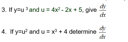 dy
3. If y=u 3 and u = 4x2 - 2x + 5, give
dx
dy
4. If y=u? and u = x3 + 4 determine
dx
