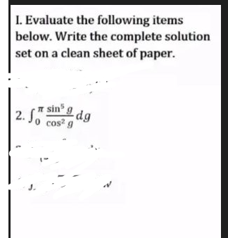 I. Evaluate the following items
below. Write the complete solution
set on a clean sheet of paper.
sin5
2. So cos² g
-dg
v
