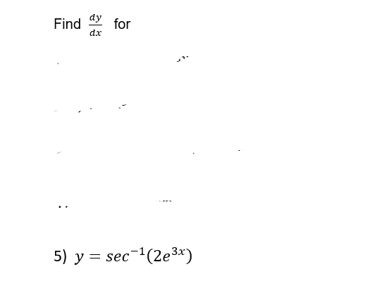 dy
Find
dx
5) y = sec-1(2e3*)
for
:
