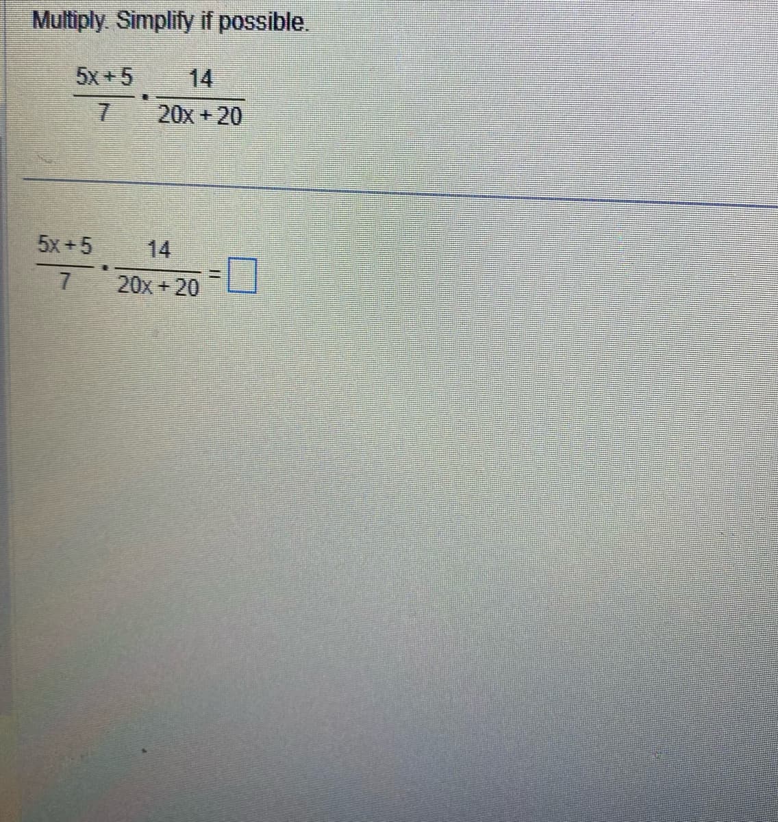 Multiply. Simplify if possible.
5x+5
5x+5
E
20x+20
7 20x+20