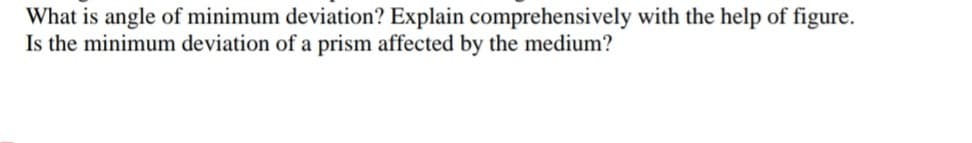 What is angle of minimum deviation? Explain comprehensively with the help of figure.
Is the minimum deviation of a prism affected by the medium?
