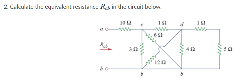 2. Calculate the equivalent resistance Rab in the circuit below.
10Ω
d
1Ω
a
6Ω
Rab
3Ω
5Ω
12Ω
bo
b
b
