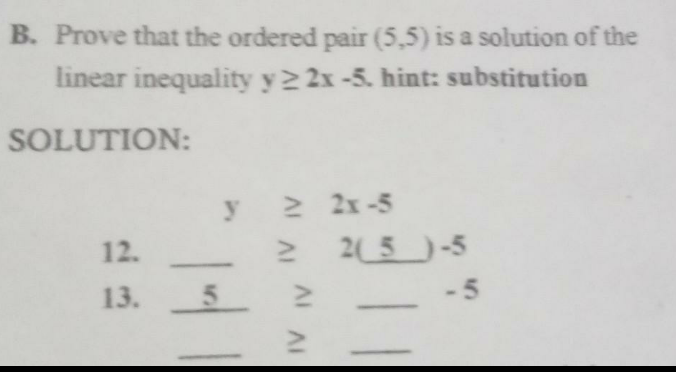 B. Prove that the ordered pair (5,5) is a solution of the
linear inequality y2 2x-5. hint: substitution
SOLUTION:
2 2x-5
2 5)-5
- 5
12.
13.
5n
AI AI

