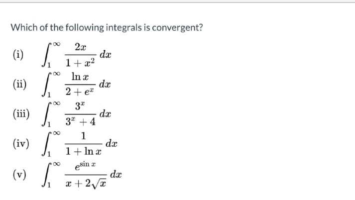 (ii)
Which of the following integrals is convergent?
2x
(i)
1+ x2
In x
dx
2+ ez
(ii)
3*
(iii)
da
3" + 4
1
(iv)
dx
1+ In x
esin z
(v)
da
x + 2/a

