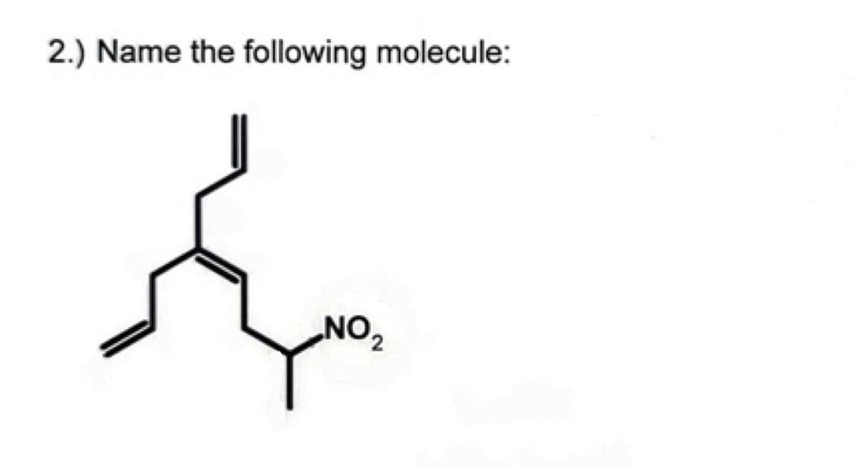 2.) Name the following molecule:
ON
