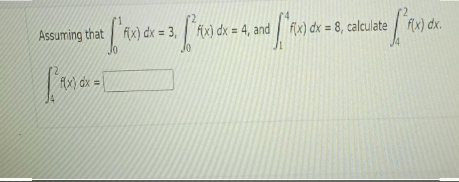 Assuming that f(x) dx = 3,
Jo
Fix) dx = 8, calculate f(x) dx.
f(x) dx = 4, and
%3D
%3D
f(x) dx =
