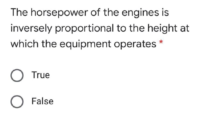 The horsepower of the engines is
inversely proportional to the height at
which the equipment operates
O True
O False
