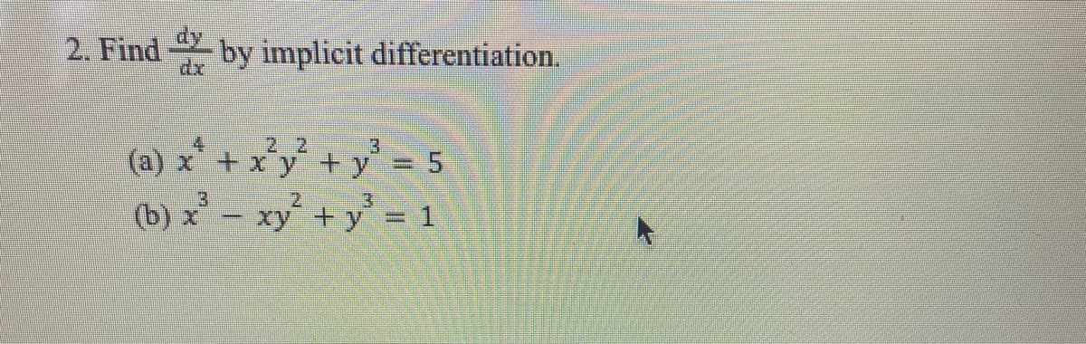 2. Find by implicit differentiation.
dx
2 2
(a) x* + x°y° + y° = 5
(b) x² – xy* + y° = 1
=D5
3.
2.
3.
