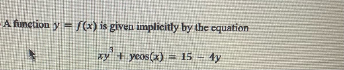 A function y = f(x) is given implicitly by the equation
3.
xy°+ ycos(x) = 15 – 4y
