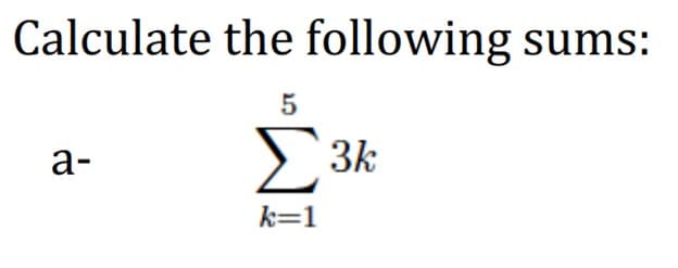Calculate the following sums:
5
а-
k=1
