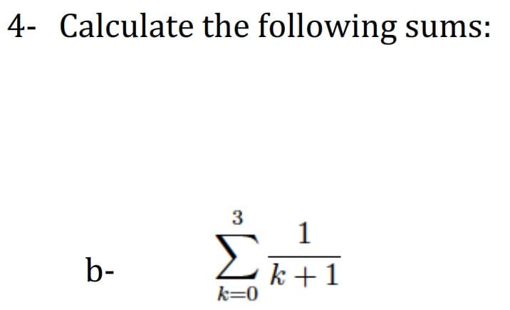 4- Calculate the following sums:
3
Σ
b-
k +1
k=0
1,
