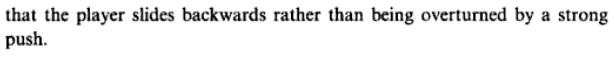 that the player slides backwards rather than being overturned by a strong
push.
