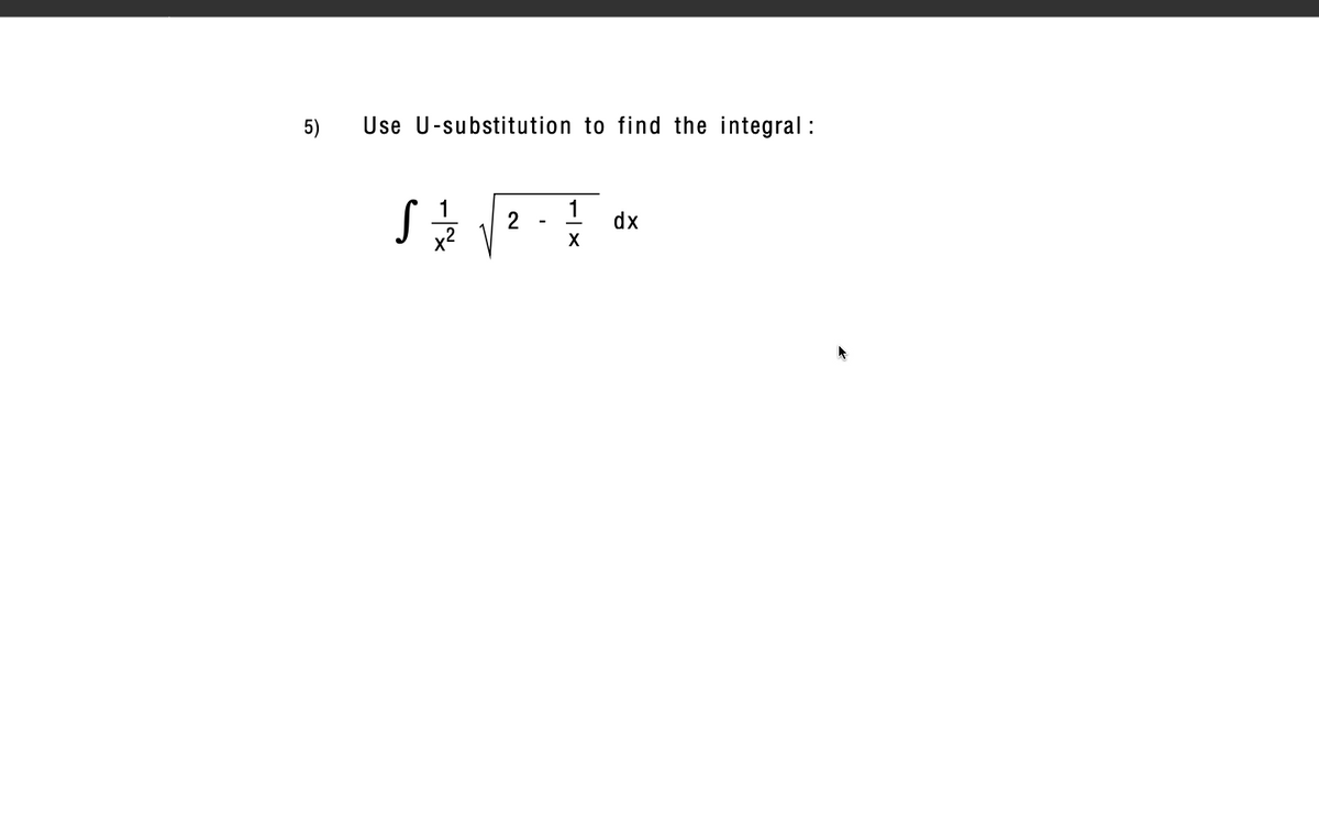 5)
Use U-substitution to find the integral :
1
dx
2
x2
