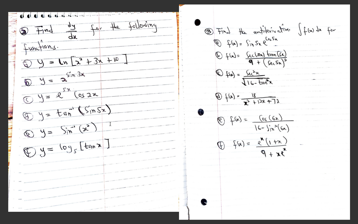 O Find
Find
Hhe fellowing
O Find Hhe antiduiwatine Stw de for
fa)= Sin Sa elas Sa
faW= Seclsa) tam (sa)
= Ln 2²+3x +10]
Sin 3x
fie) = Sectx
VI6- tanx
%3D
© y= e'
Cas 2x
%3D
® fa) -
18
x* + 2x +72
☺ yz tan" ( Sim Sx)
® y= Sin" (x²) I
☺ fas =
Cor (62)
16- Sin*(^)
©y= loy, [tan x ]
%3D
9+ xe
