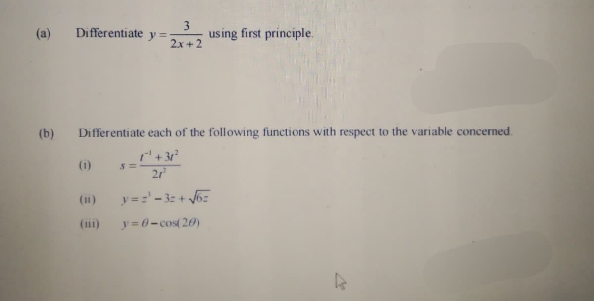 (a)
Differentiate
y =
2x+2
us ing first principle.
(b)
Differentiate each of the following functions with respect to the variable concerned.
+31
(1)
21
(i1)
y =='- 3= + J6:
(111)
y = 0-cos(20)
