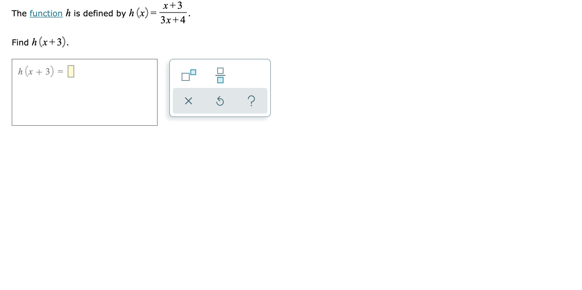 x+3
The function h is defined by h (x)-
3x 4
Find h (x3)
h(x3)
?
X
