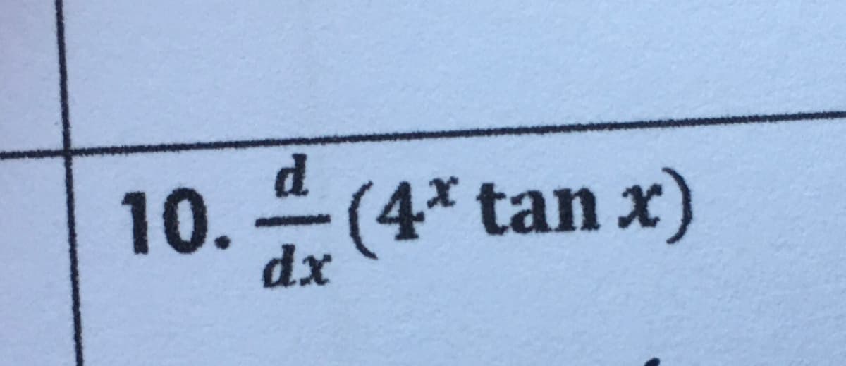 d.
10. (4* tan x)
dx
