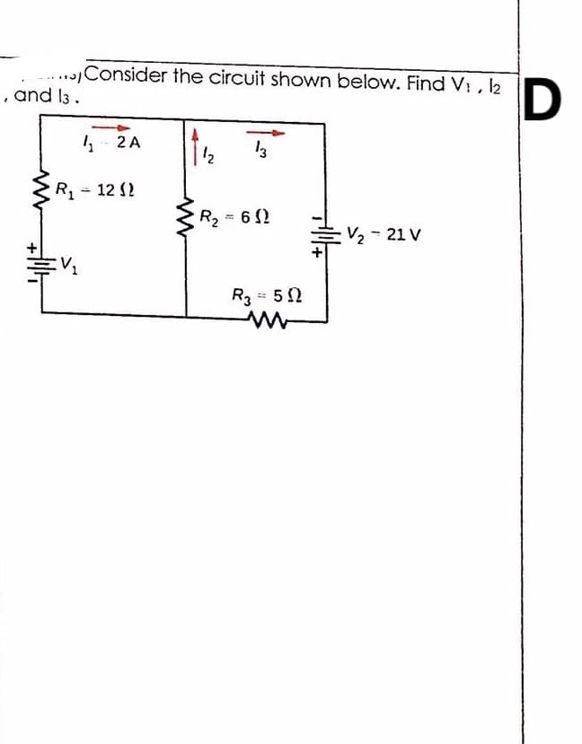 ..Consider the circuit shown below. Find V: , 2
, and l3 .
4- 2 A
12
R, - 12 (?
R2 = 6 2
EV2 - 21 V
R3 = 52
