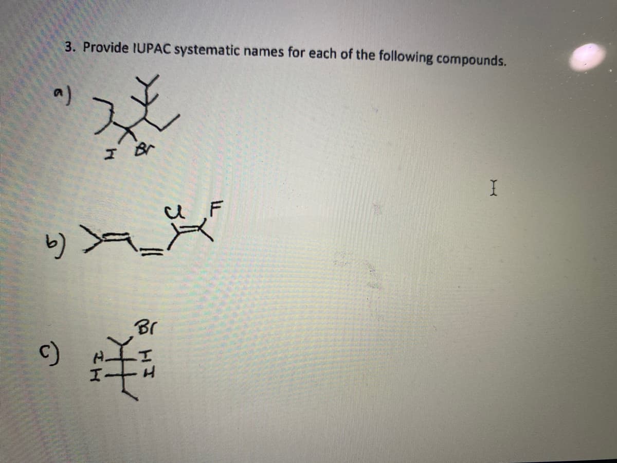 3. Provide IUPAC systematic names for each of the following compounds.
I Br
Br
