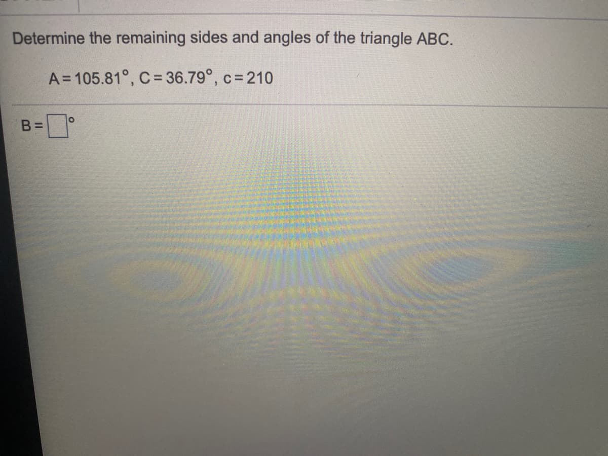 Determine the remaining sides and angles of the triangle ABC.
A= 105.81°, C = 36.79°, c= 210
B% =
