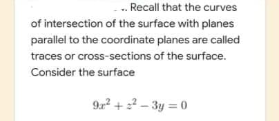 -. Recall that the curves
of intersection of the surface with planes
parallel to the coordinate planes are called
traces or cross-sections of the surface.
Consider the surface
92 + 2 - 3y = 0
