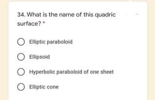 34. What is the name of this quadric
surface?
Elliptic paraboloid
Ellipsoid
O Hyperbolic paraboloid of one sheet
Elliptic cone
