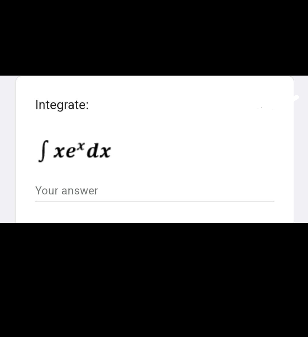 Integrate:
Sxex dx
Your answer