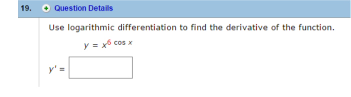 19. + Question Details
Use logarithmic differentiation to find the derivative of the function.
