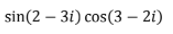 sin(2 – 3i) cos(3 – 2i)
