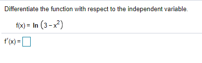 Differentiate the function with respect to the independent variable.
f(x) = In (3-x²)
f'(x) = D
