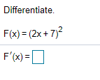 Differentiate.
F(x) = (2x + 7)?
F'(x) =D
