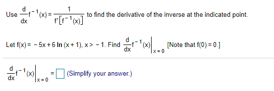 1
1
Use
dx
to find the derivative of the inverse at the indicated point.
Let f(x) = - 5x + 6In (x+ 1), x> - 1. Find
[Note that f(0) = 0.]
dx
(x)
|x= 0
(Simplify your answer.)
dx
